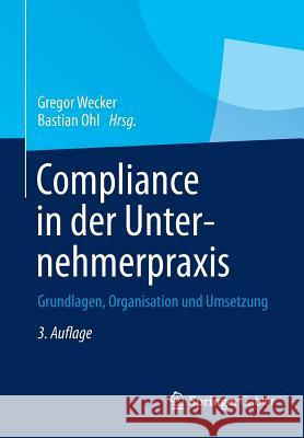 Compliance in Der Unternehmerpraxis: Grundlagen, Organisation Und Umsetzung Wecker, Gregor 9783658008925 Springer Gabler - książka