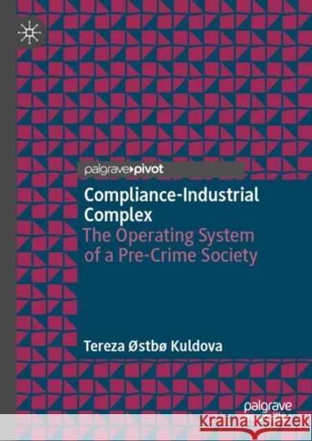 Compliance-Industrial Complex: The Operating System of a Pre-Crime Society Tereza ?Stb? Kuldova 9783031192234 Palgrave MacMillan - książka