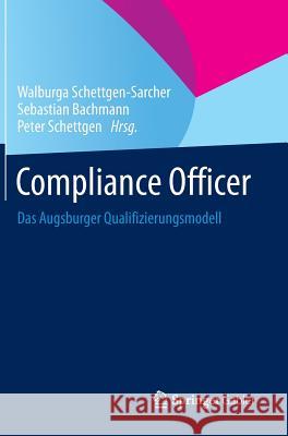 Compliance Officer: Das Augsburger Qualifizierungsmodell Schettgen-Sarcher, Walburga 9783658012694 Springer Gabler - książka