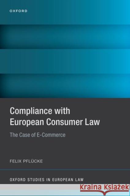 Compliance with European Consumer Law: The Case of E-Commerce Felix (Postdoctoral Researcher, Postdoctoral Researcher, University of Luxembourg) Pflucke 9780198906384 Oxford University Press - książka