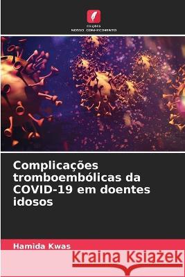 Complicacoes tromboembolicas da COVID-19 em doentes idosos Hamida Kwas   9786206051985 Edicoes Nosso Conhecimento - książka