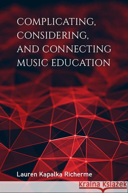 Complicating, Considering, and Connecting Music Education Lauren Kapalka Richerme 9780253047472 Indiana University Press - książka