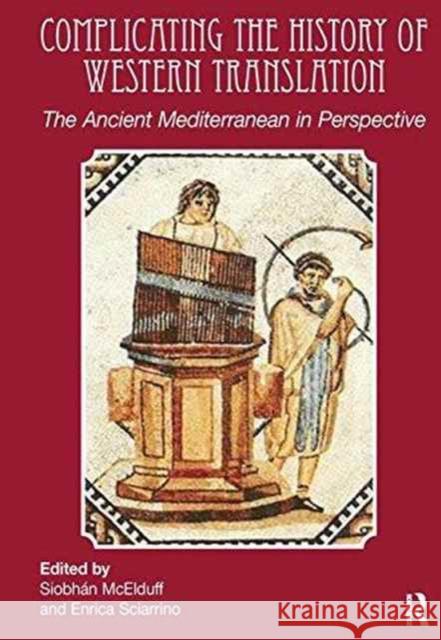 Complicating the History of Western Translation: The Ancient Mediterranean in Perspective Siobhán McElduff, Enrica Sciarrino 9781138172593 Taylor & Francis Ltd - książka