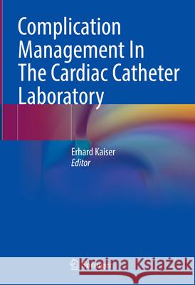 Complication Management in the Cardiac Catheter Laboratory Kaiser, Erhard 9783662660928 Springer - książka
