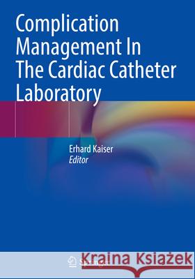 Complication Management in the Cardiac Catheter Laboratory Erhard Kaiser 9783662660959 Springer - książka