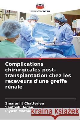 Complications chirurgicales post-transplantation chez les receveurs d'une greffe rénale Chatterjee, SMARANJIT, Hedau, Santosh, Mathur, Piyush 9786200827586 Editions Notre Savoir - książka