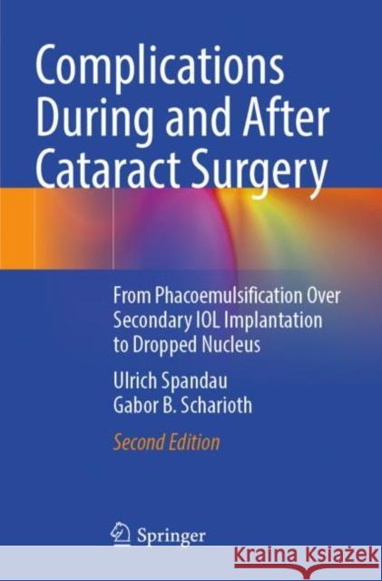 Complications During and After Cataract Surgery: From Phacoemulsification Over Secondary IOL Implantation to Dropped Nucleus Ulrich Spandau Gabor B. Scharioth 9783030935337 Springer - książka