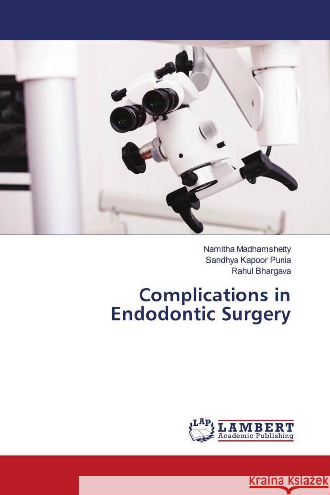 Complications in Endodontic Surgery Namitha Madhamshetty Sandhya Kapoor Punia Rahul Bhargava 9786207477715 LAP Lambert Academic Publishing - książka