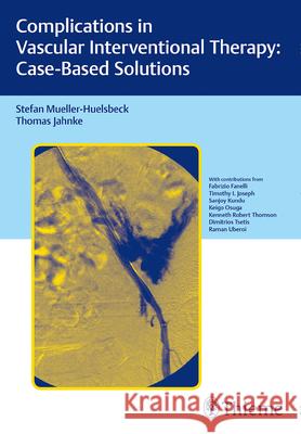 Complications in Vascular Interventional Therapy: Case-Based Solutions Stefan Muller-Hulsbeck Thomas Jahnke Stefan Mueller-Huelsbeck 9783131758316 Tps - książka