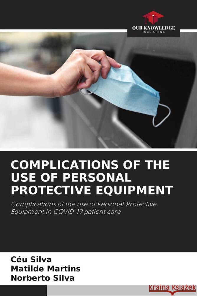COMPLICATIONS OF THE USE OF PERSONAL PROTECTIVE EQUIPMENT Silva, Céu, Martins, Matilde, Silva, Norberto 9786205109939 Our Knowledge Publishing - książka