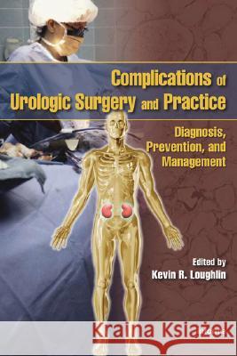 Complications of Urologic Surgery and Practice: Diagnosis, Prevention, and Management Loughlin, Kevin R. 9780849340284 Informa Healthcare - książka