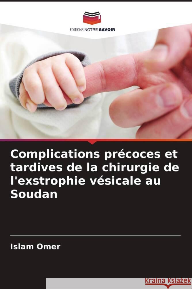 Complications précoces et tardives de la chirurgie de l'exstrophie vésicale au Soudan Omer, Islam 9786208356606 Editions Notre Savoir - książka