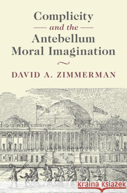 Complicity and the Antebellum Moral Imagination David A. (University of Wisconsin-Madison) Zimmerman 9781009685511 Cambridge University Press - książka