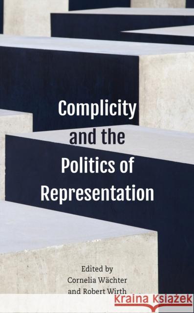 Complicity and the Politics of Representation Wachter Cornelia                         Robert Wirth 9781786611192 Rowman & Littlefield International - książka