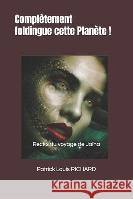 Complètement foldingue cette Planète !: Récits du voyage de Jaïna Richard, Patrick Louis 9781688895140 Independently Published - książka