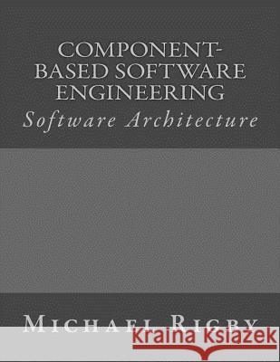 Component-Based Software Engineering: Software Architecture Michael Rigby 9781541035614 Createspace Independent Publishing Platform - książka