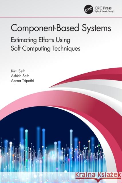 Component-Based Systems: Estimating Efforts Using Soft Computing Techniques Kirti Seth Ashish Seth Aprna Tripathi 9780367441753 CRC Press - książka