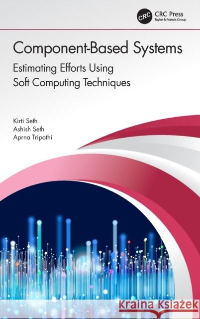 Component-Based Systems: Estimating Efforts Using Soft Computing Techniques Kirti Seth Ashish Seth Aprna Tripathi 9780367856090 CRC Press - książka