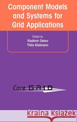 Component Models and Systems for Grid Applications: Proceedings of the Workshop on Component Models and Systems for Grid Applications Held June 26, 20 Getov, Vladimir 9780387233512 Springer - książka