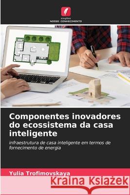 Componentes inovadores do ecossistema da casa inteligente Trofimovskaya, Yulia 9786208873028 Edições Nosso Conhecimento - książka