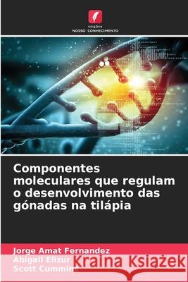 Componentes moleculares que regulam o desenvolvimento das g?nadas na til?pia Jorge Ama Abigail Elizur Scott Cummins 9786207529223 Edicoes Nosso Conhecimento - książka