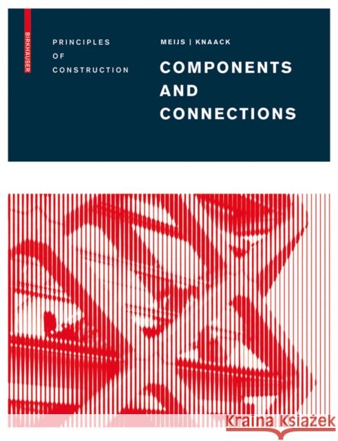 Components and Connections : Principles of Construction Maarten Meijs Ulrich Knaack 9783764386696 Birkhauser Boston - książka