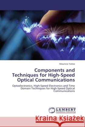 Components and Techniques for High-Speed Optical Communications Yañez, Mauricio 9783845471013 LAP Lambert Academic Publishing - książka