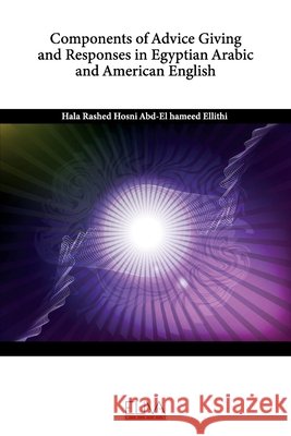 Components of Advice Giving and Responses in Egyptian Arabic and American English Hala Rashed Ho Abd-El Hameed Ellithi 9781636482743 Eliva Press - książka
