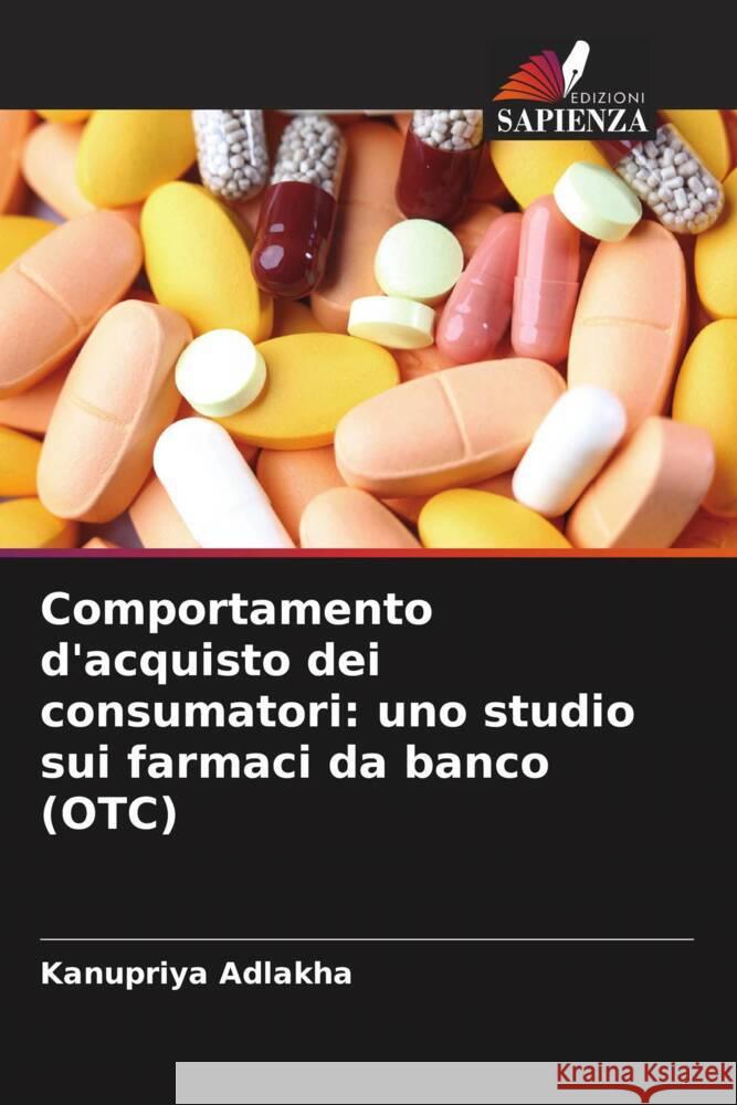 Comportamento d'acquisto dei consumatori: uno studio sui farmaci da banco (OTC) Adlakha, Kanupriya 9786209356827 Edizioni Sapienza - książka