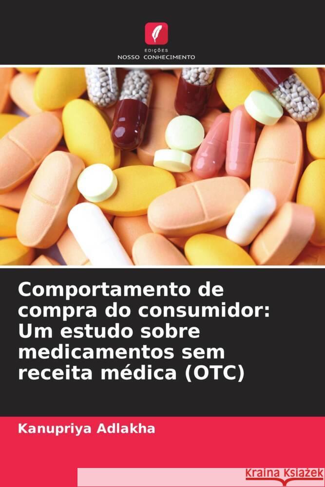 Comportamento de compra do consumidor: Um estudo sobre medicamentos sem receita médica (OTC) Adlakha, Kanupriya 9786209359385 Edições Nosso Conhecimento - książka