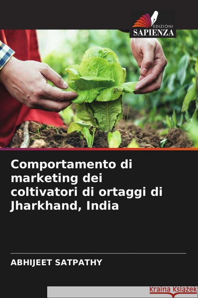 Comportamento di marketing dei coltivatori di ortaggi di Jharkhand, India Abhijeet Satpathy 9786206587538 Edizioni Sapienza - książka