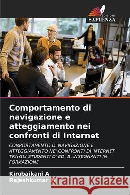 Comportamento di navigazione e atteggiamento nei confronti di Internet A, Kirubaikani, M, Rajeshkumar 9786202329828 Edizioni Sapienza - książka