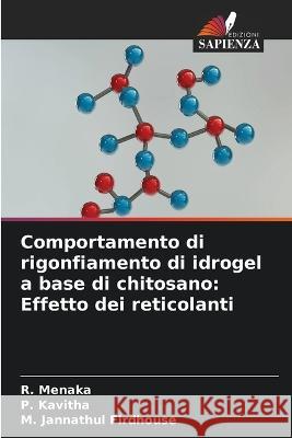 Comportamento di rigonfiamento di idrogel a base di chitosano: Effetto dei reticolanti R Menaka P Kavitha M Jannathul Firdhouse 9786205783009 Edizioni Sapienza - książka