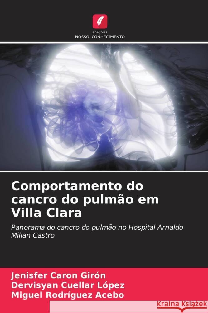 Comportamento do cancro do pulm?o em Villa Clara Jenisfer Caro Dervisyan Cuella Miguel Rodr?gue 9786206970606 Edicoes Nosso Conhecimento - książka