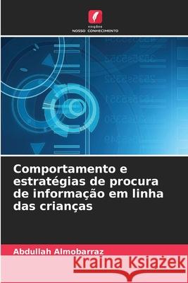 Comportamento e estrat?gias de procura de informa??o em linha das crian?as Abdullah Almobarraz 9786207847549 Edicoes Nosso Conhecimento - książka