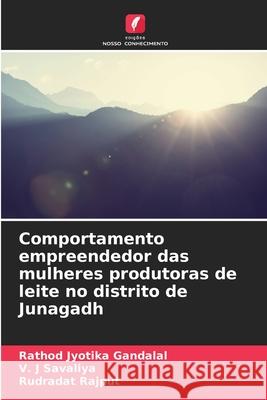 Comportamento empreendedor das mulheres produtoras de leite no distrito de Junagadh Gandalal, Rathod Jyotika, Savaliya, V. J, Rajput, Rudradat 9786202496797 Edições Nosso Conhecimento - książka