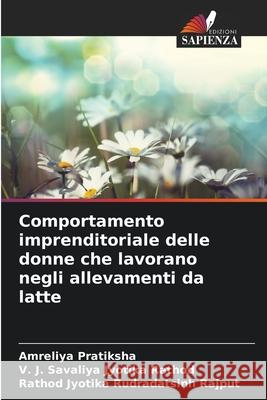 Comportamento imprenditoriale delle donne che lavorano negli allevamenti da latte Pratiksha, Amreliya, Jyotika Rathod, V. J. Savaliya, Rudradatsinh Rajput, Rathod Jyotika 9786208935221 Edizioni Sapienza - książka