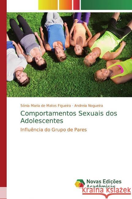 Comportamentos Sexuais dos Adolescentes : Influência do Grupo de Pares de Matos Figueira, Sónia Maria; Nogueira, Andreia 9783639680614 Novas Edicioes Academicas - książka