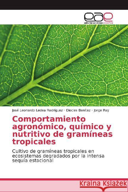 Comportamiento agronómico, químico y nutritivo de gramíneas tropicales : Cultivo de gramíneas tropicales en ecosistemas degradados por la intensa sequía estacional Ledea Rodríguez, José Leonardo; Benítez, Diocles; Ray, Jorge 9786202233521 Editorial Académica Española - książka