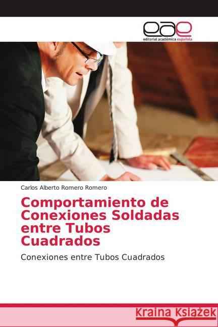 Comportamiento de Conexiones Soldadas entre Tubos Cuadrados : Conexiones entre Tubos Cuadrados Romero Romero, Carlos Alberto 9786139402571 Editorial Académica Española - książka