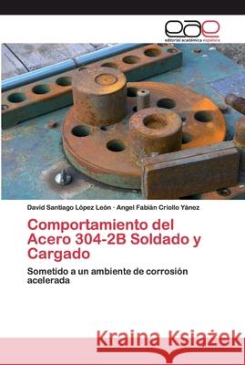 Comportamiento del Acero 304-2B Soldado y Cargado López León, David Santiago 9786202256759 Editorial Académica Española - książka