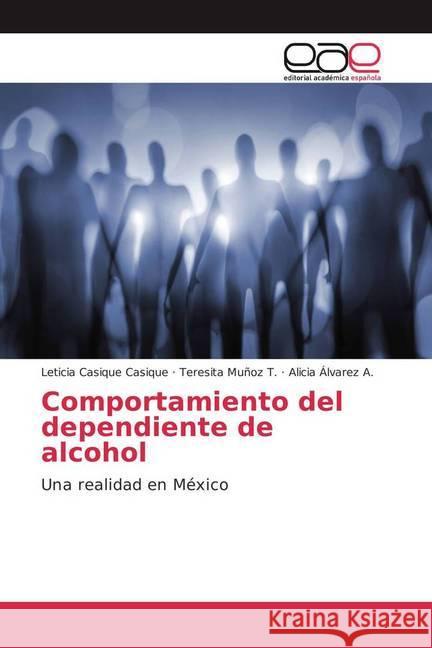 Comportamiento del dependiente de alcohol : Una realidad en México Casique Casique, Leticia; Muñoz T., Teresita; Álvarez A., Alicia 9783841752765 Editorial Académica Española - książka