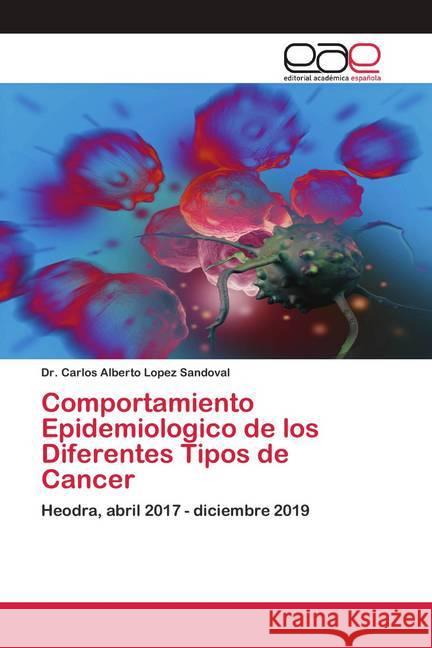 Comportamiento Epidemiologico de los Diferentes Tipos de Cancer Lopez Sandoval, Dr. Carlos Alberto 9786200421289 Editorial Académica Española - książka