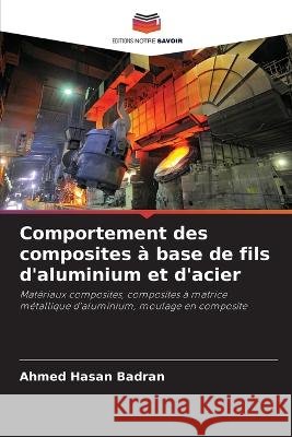 Comportement des composites a base de fils d'aluminium et d'acier Ahmed Hasan Badran   9786205806630 Editions Notre Savoir - książka