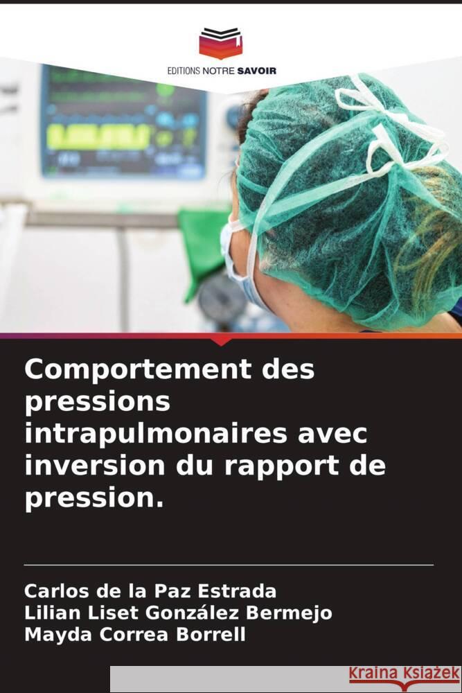 Comportement des pressions intrapulmonaires avec inversion du rapport de pression. de la Paz Estrada, Carlos, González Bermejo, Lilian Liset, Correa Borrell, Mayda 9786204489797 Editions Notre Savoir - książka