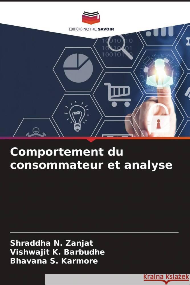 Comportement du consommateur et analyse Shraddha N. Zanjat Vishwajit K. Barbudhe Bhavana S. Karmore 9786207349937 Editions Notre Savoir - książka