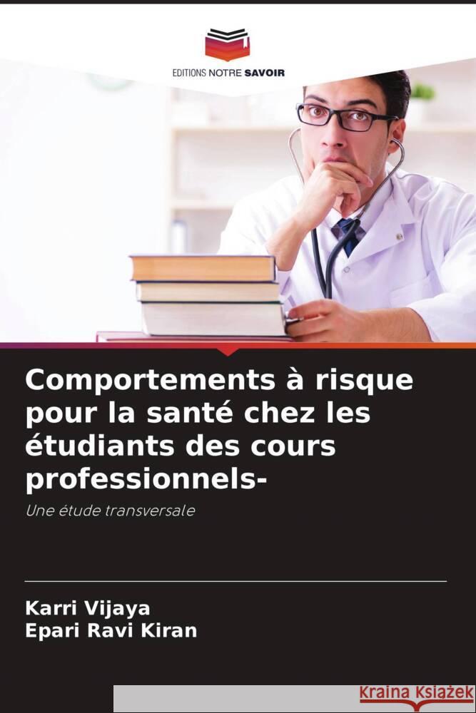 Comportements à risque pour la santé chez les étudiants des cours professionnels- Vijaya, Karri, Ravi Kiran, Epari 9786204648118 Editions Notre Savoir - książka