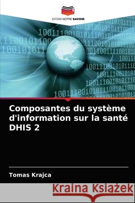 Composantes du système d'information sur la santé DHIS 2 Krajca, Tomas 9786202838863 Editions Notre Savoir - książka