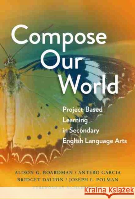 Compose Our World: Project-Based Learning in Secondary English Language Arts Alison G. Boardman Antero Garcia Bridget Dalton 9780807764541 Teachers College Press - książka