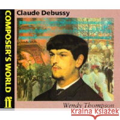 Composer's World -- Claude Debussy Wendy Thompson 9780571512683 FABER MUSIC LTD - książka